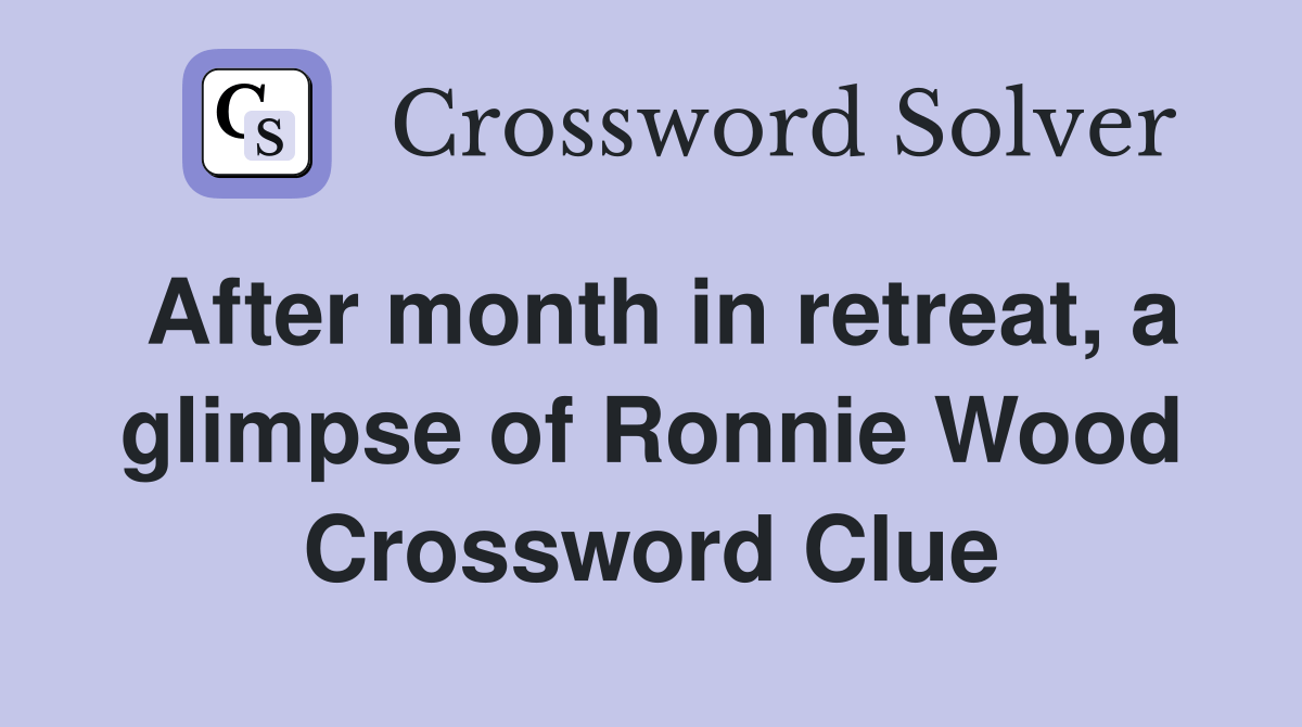After month in retreat, a glimpse of Ronnie Wood Crossword Clue